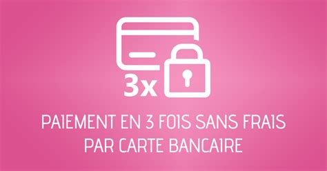 PAIEMENT 3 FOIS SANS FRAIS .